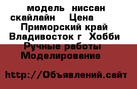  модель  ниссан-скайлайн  › Цена ­ 300 - Приморский край, Владивосток г. Хобби. Ручные работы » Моделирование   